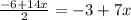 \frac{-6+14x}{2} =-3+7x