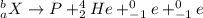 ^b_aX \rightarrow P + ^4_2He + ^0_{-1}e + ^0_{-1}e