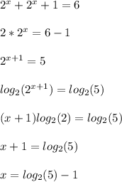 2^x + 2^x + 1 = 6\\\\2*2^x = 6-1\\\\2^{x+1} = 5\\\\log_2(2^{x+1}) = log_2(5)\\\\(x+1)log_2(2) = log_2(5)\\\\x+1 = log_2(5)\\\\x = log_2(5)-1