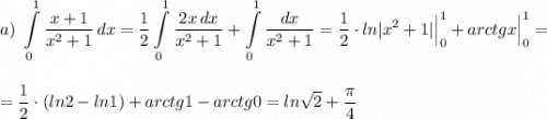 a)\ \displaystyle \int \limits _0^1\frac{x+1}{x^2+1}\, dx=\frac{1}{2}\int\limits_0^1\frac{2x\, dx}{x^2+1}+\int\limits_0^1\frac{dx}{x^2+1}=\frac{1}{2}\cdot ln|x^2+1|\Big|_0^1+arctgx\Big|_0^1=\\\\\\=\frac{1}{2}\cdot (ln2-ln1)+arctg1-arctg0=ln\sqrt2+\frac{\pi}{4}