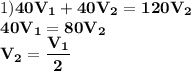 1)\displaystyle\bf 40V_1+40V_2=120V_2\\40V_1=80V_2\\V_2=\frac{V_1}{2}