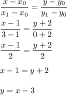 \dfrac{x-x_0}{x_1-x_0} =\dfrac{y-y_0}{y_1-y_0} \\\\\dfrac{x-1}{3-1} =\dfrac{y+2}{0+2} \\\\\dfrac{x-1}{2} =\dfrac{y+2}{2} \\\\x-1=y+2\\\\y=x-3