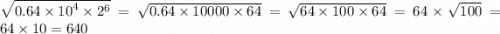 \sqrt{0.64 \times {10}^{4} \times {2}^{6} } = \sqrt{0.64 \times 10000 \times 64} = \sqrt{64 \times 100 \times 64} = 64 \times \sqrt{100} = 64 \times 10 = 640