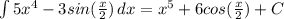 \int 5x^{4} - 3 sin(\frac{x}{2}) \, dx = x^{5} + 6 cos(\frac{x}{2} ) + C