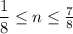 \dfrac{1}{8} \leq n\leq \frac{7}{8}