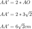 AA' = 2 * AO\\\\AA' = 2*3\sqrt{2}\\\\AA' = 6\sqrt{2}cm