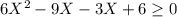 6X^2-9X-3X}+6\geq 0