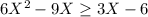 6X^2-9X\geq 3X-6