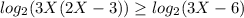 log_2(3X(2X-3))\geq log_2(3X-6)