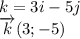 k=3i-5j\\\overrightarrow{k}(3;-5)