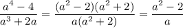 \dfrac{a^4-4}{a^3+2a} = \dfrac{(a^2-2)(a^2+2)}{a(a^2+2)}= \dfrac{a^2-2}{a}