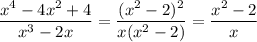 \dfrac{x^4-4x^2+4}{x^3-2x} = \dfrac{(x^2 - 2)^2}{x(x^2-2)}=\dfrac{x^2-2}{x}