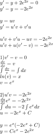 y'- y + 2 {e}^{2x} = 0 \\ y'- y = - 2 {e}^{2x} \\ \\ y = uv \\ y' = u'v + v'u \\ \\ u'v + v'u - uv = - 2 {e}^{2x} \\ u'v + u(v '- v ) = - 2 {e}^{2x} \\ \\ 1)v' - v = 0 \\ \frac{dv}{dx} = v \\ \int\limits \frac{dv}{v} =\int\limits dx \\ ln(v) = x \\ v = {e}^{x} \\ \\ 2)u'v = - 2 {e}^{2x} \\ \frac{du}{dx} e {}^{x} = - 2 e {}^{2x} \\ \int\limits \: du = - 2\int\limits {e}^{x} dx \\ u = - 2 {e}^{ {x}^{} } + C\\ \\ y = {e}^{x}( - 2 e {}^{x} + C) \\ y = Ce {}^{x} - 2 e {}^{2x}