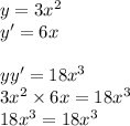 y = 3 {x}^{2} \\ y'= 6x \\ \\ yy'= 18 {x}^{3} \\ 3 {x}^{2} \times 6x = 18 {x}^{3} \\ 18 {x}^{3} = 18 {x}^{3}