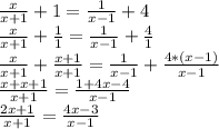 \frac{x}{x+1} + 1 = \frac{1}{x-1} + 4\\\frac{x}{x+1} + \frac{1}{1} = \frac{1}{x-1} + \frac{4}{1} \\\frac{x}{x+1} + \frac{x+1}{x+1} = \frac{1}{x-1} + \frac{4 * (x-1)}{x-1}\\\frac{x + x + 1}{x + 1} = \frac{1 + 4x - 4}{x-1}\\\frac{2x+1}{x+1} = \frac{4x-3}{x-1}