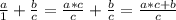 \frac{a}{1} + \frac{b}{c} = \frac{a * c}{c} + \frac{b}{c} = \frac{a * c + b}{c}