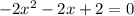 -2x^2-2x+2 = 0