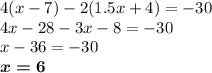 4(x - 7) - 2(1.5x + 4) = - 30 \\ 4x - 28 - 3x - 8 = - 30 \\ x - 36 = - 30 \\ \boldsymbol{x = 6}