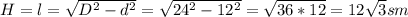 H=l=\sqrt{D^{2 }-d^{2} } =\sqrt{24^{2}-12^{2} } =\sqrt{36*12} =12\sqrt{3} sm