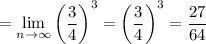 \displaystyle=\lim_{n \to \infty} \left(\frac{3}{4}\right)^3 = \left(\frac{3}{4}\right)^3 = \frac{27}{64}