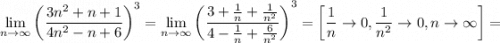 \displaystyle \lim_{n \to \infty} \left(\frac{3n^2+n+1}{4n^2-n+6}\right)^3 = \lim_{n \to \infty} \left(\frac{3+\frac{1}{n}+\frac{1}{n^2}}{4-\frac{1}{n}+\frac{6}{n^2}}\right)^3 = \left[\frac{1}{n} \rightarrow 0, \frac{1}{n^2} \rightarrow 0, n \rightarrow \infty\right] =