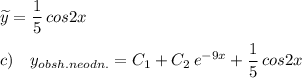 \widetilde{y}=\dfrac{1}{5}\, cos2x\\\\c)\ \ \ y_{obsh.neodn.}=C_1+C_2\, e^{-9x}+\dfrac{1}{5}\, cos2x