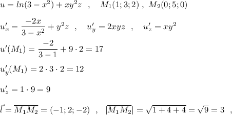 u=ln(3-x^2)+xy^2z\ \ ,\ \ \ M_1(1;3;2)\ ,\ M_2(0;5;0)\\\\u'_{x}=\dfrac{-2x}{3-x^2}+y^2z\ \ ,\ \ \ u'_{y}=2xyz\ \ ,\ \ \ u'_{z}=xy^2\\\\u'(M_1)=\dfrac{-2}{3-1}+9\cdot 2=17\\\\u'_{y}(M_1)=2\cdot 3\cdot 2=12\\\\u'_{z}=1\cdot 9=9\\\\\vec{l}=\overline{M_1M_2}=(-1;2;-2)\ \ ,\ \ |\overline{M_1M_2}|=\sqrt{1+4+4}=\sqrt9=3\ \ ,