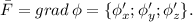 \bar F=grad\, \phi=\{\phi'_x;\phi'_y;\phi'_z\}.