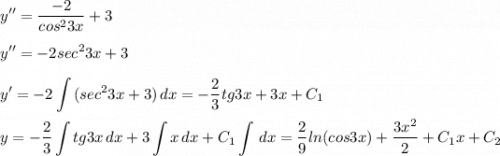 \displaystyle y''=\frac{-2}{cos^23x} +3\\\\y''=-2sec^23x +3\\\\\displaystyle y'=-2\int {(sec^23x+3)} \, dx = -\frac{2}{3} tg3x+3x+C_1\\\\y = -\frac{2}{3} \int {tg3x} \, dx +3\int {x} \, dx +C_1\int{} \, dx =\frac{2}{9} ln(cos3x)+\frac{3x^2}{2} +C_1x+C_2