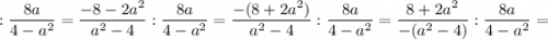 :\dfrac{8a}{4-a^{2}}=\dfrac{-8-2a^{2}}{a^{2}-4}:\dfrac{8a}{4-a^{2}}=\dfrac{-(8+2a^{2})}{a^{2}-4}:\dfrac{8a}{4-a^{2}}=\dfrac{8+2a^{2}}{-(a^{2}-4)}:\dfrac{8a}{4-a^{2}}=