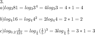 3.\\a)log_381=log_33^4=4log_33=4*1=4\\\\b)log_416=log_44^2=2log_44=2*1=2\\\\c)log_{0,2}\frac{1}{125}=log_{\frac{1}{5}}(\frac{1}{5}})^3=3log_{\frac{1}{5}}\frac{1}{5}}=3*1=3