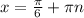 x = \frac{\pi }{6} + \pi n