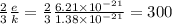 \frac{2}{3} \frac{e}{k} = \frac{2}{3} \frac{6.21 \times 10 { }^{ - 21} }{1.38 \times 10 {}^{ - 21} } = 300