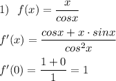 1)\ \ f(x)=\dfrac{x}{cosx}\\\\f'(x)=\dfrac{cosx+x\cdot sinx}{cos^2x}\\\\f'(0)=\dfrac{1+0}{1}=1