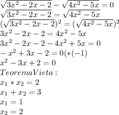 \sqrt{3x^{2} -2x -2} - \sqrt{4x^{2} - 5x} = 0\\\sqrt{3x^{2} -2x -2} = \sqrt{4x^{2} - 5x}\\(\sqrt{3x^{2} -2x -2})^{2} = (\sqrt{4x^{2} - 5x})^{2}\\3x^{2} -2x-2 = 4x^{2} - 5x\\3x^{2} - 2x - 2 - 4x^{2} + 5x = 0\\-x^{2} +3x-2 = 0 (*(-1)\\x^{2} -3x+2 = 0\\TeoremaVieta:\\x_{1} * x_{2} =2\\x_{1} + x_{2} = 3\\x_{1} = 1\\x_{2} = 2