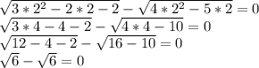 \sqrt{3 *2^{2} - 2*2 -2} - \sqrt{4*2^{2} - 5 * 2 } = 0 \\\sqrt{3 * 4 - 4 - 2} - \sqrt{4 * 4 - 10} = 0\\\sqrt{12 - 4 -2} - \sqrt{16 - 10} = 0\\\sqrt{6} - \sqrt{6} = 0