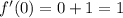 f'(0) = 0 + 1 = 1