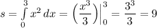 s = \int\limits^3_0 {x^2} \, dx = \Big (\dfrac{x^3}{3} \Big )\Big |_0^3= \dfrac{3^3}{3} = 9