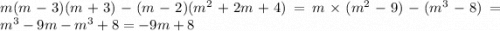 m(m - 3)(m + 3) - (m - 2)(m {}^{2} + 2m + 4) = m \times (m {}^{2} - 9) - (m {}^{3} - 8) = m {}^{3} - 9m - m {}^{3} + 8 = - 9m + 8