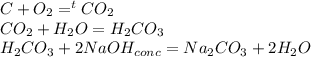 C+O_{2} =^{t} CO_{2}\\CO_{2}+H_{2}O=H_{2}CO_{3}\\H_{2}CO_{3}+2NaOH_{conc}=Na_{2} CO_{3}+2H_{2} O