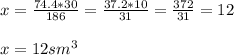 x=\frac{74.4*30}{186} =\frac{37.2*10}{31} =\frac{372}{31} =12\\\\x=12 sm^{3}