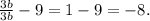 \frac{3b}{3b} - 9 = 1 - 9 = - 8.