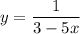 y=\dfrac{1}{3-5x}