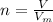 n = \frac{V}{V_{m}} \\