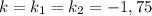 k = k_{1} =k_{2} = -1,75