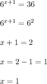 6^{x+1} =36\\\\6^{x+1} =6^2\\\\x+1=2\\\\x=2-1=1\\\\x=1