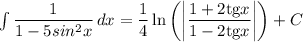 \int\limits \dfrac{1}{1-5sin^2x}\, dx=\dfrac{1}{4}\ln\left(\left|\dfrac{1+2\mathrm{tg}x}{1-2\mathrm{tg}x}\right|\right)+C