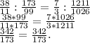 \frac{38}{11}:\frac{173}{99} =\frac{7}{3}:\frac{1211}{1026} \\\frac{38*99}{11*173}=\frac{7*1026}{3*1211}\\\frac{342}{173}=\frac{342}{173} .