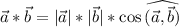 \vec{a}*\vec{b}=|\vec{a}|*|\vec{b}|*\cos\widehat{(\vec{a}, \vec{b})}