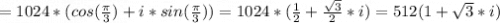 =1024*(cos(\frac{\pi }{3} )+i*sin(\frac{\pi }{3} ))=1024*(\frac{1}{2} +\frac{\sqrt{3} }{2} *i)=512(1+\sqrt{3}*i )